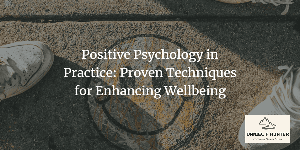 Positive Psychology in Practice: Proven Techniques for Enhancing Wellbeing