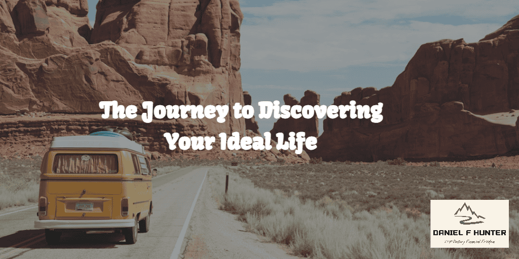 The Journey to Discovering Your Ideal Life